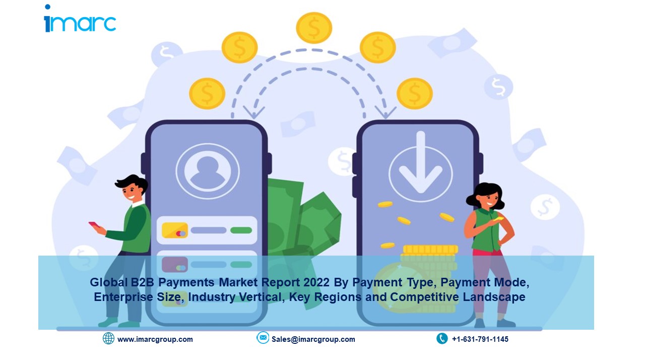 B2B Payments Market Size, Industry Share, Growth, Report, Trends and Forecast by 2027