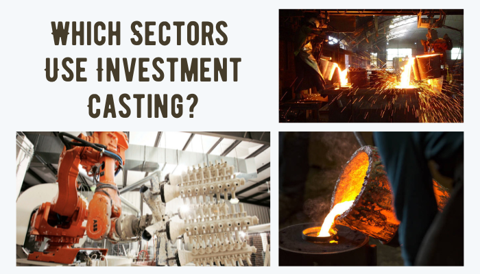 Which Sectors Use Investment Casting?