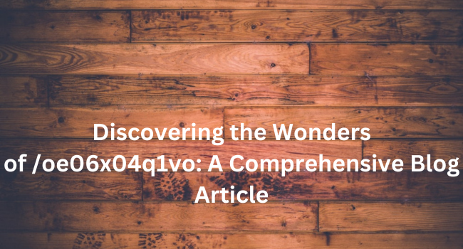 Discovering the Wonders of /oe06x04q1vo: A Comprehensive Blog Article