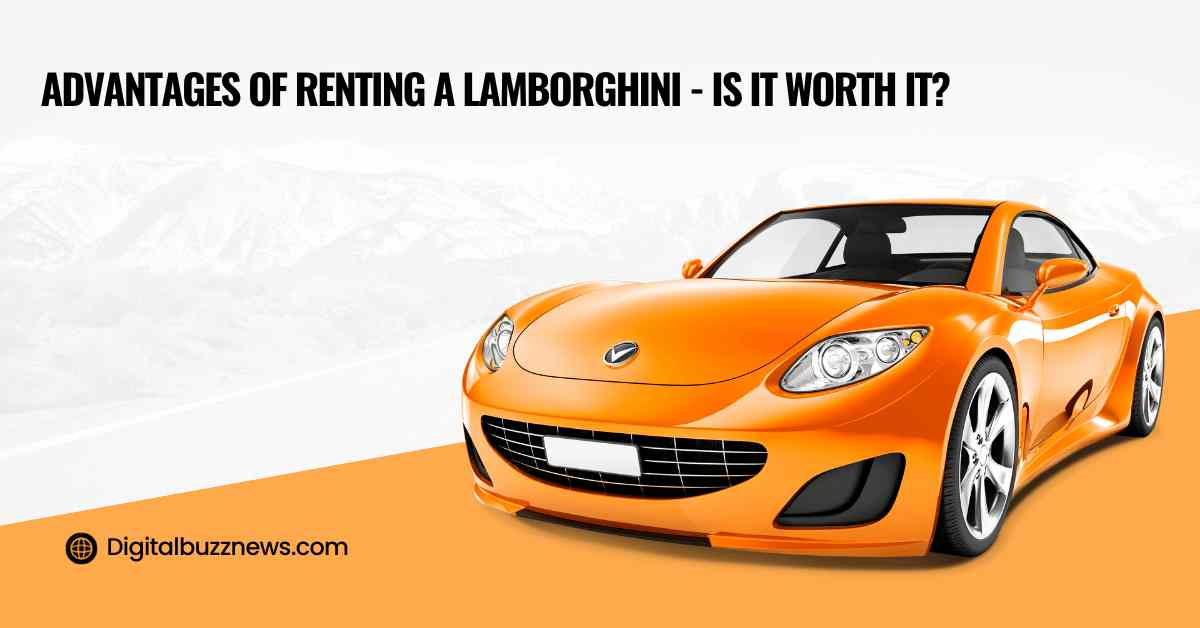 Advantages of Renting a Lamborghini - Is it Worth it?
